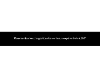 Communication  : la gestion des contenus expérientiels à 360° 