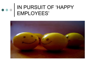 IN PURSUIT OF ‘HAPPY EMPLOYEES’ 