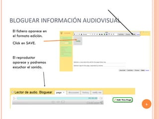 BLOGUEAR INFORMACIÓN AUDIOVISUAL El fichero aparece en el formato edición. Click en SAVE. El reproductor aparece y podremos escuchar el sonido. 
