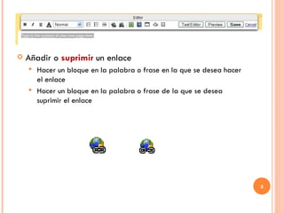 Añadir o  suprimir  un enlace Hacer un bloque en la palabra o frase en la que se desea hacer el enlace Hacer un bloque en la palabra o frase de la que se desea suprimir el enlace 