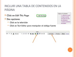 INCLUIR UNA TABLA DE CONTENIDOS EN LA PÁGINA Click en  Edit This Page Dos opciones Click en la televisión  Click en  Text Editor  para manipular el código fuente 