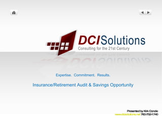 Expertise.  Commitment.  Results. Insurance/Retirement Audit & Savings Opportunity Presented by Kirk Conole www.dcisolutions.net  760-752-1740 