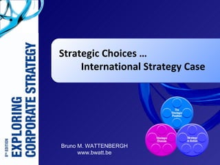 Strategic Choices …	International Strategy Case 2010 - Edition Bruno M. WATTENBERGH www.bwatt.be 