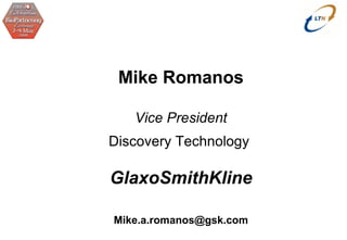 Mike Romanos Vice President Discovery Technology  GlaxoSmithKline   [email_address] 