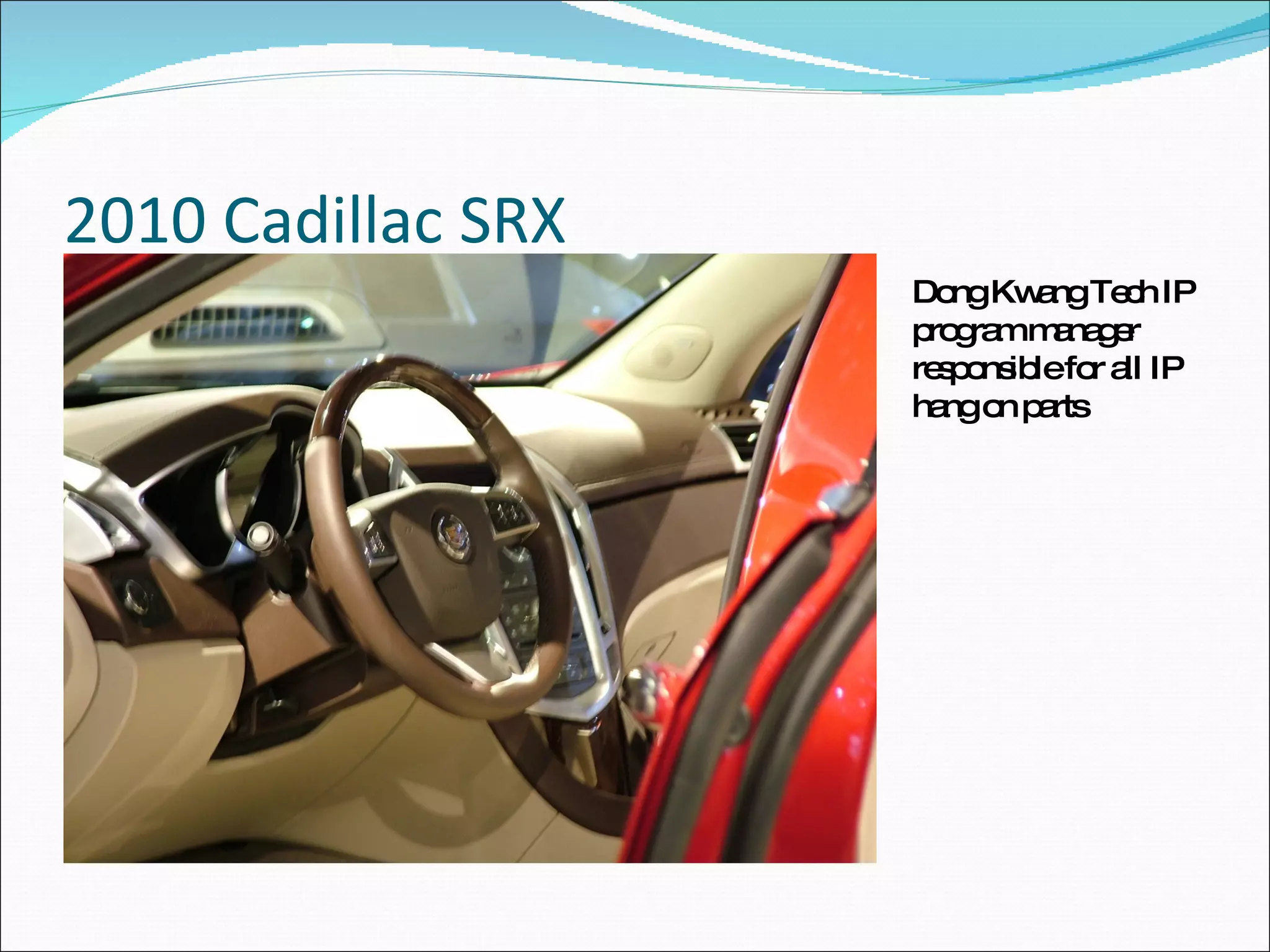 2010 Cadillac SRX Dong Kwang Tech IP program manager responsible for all IP hang on parts 