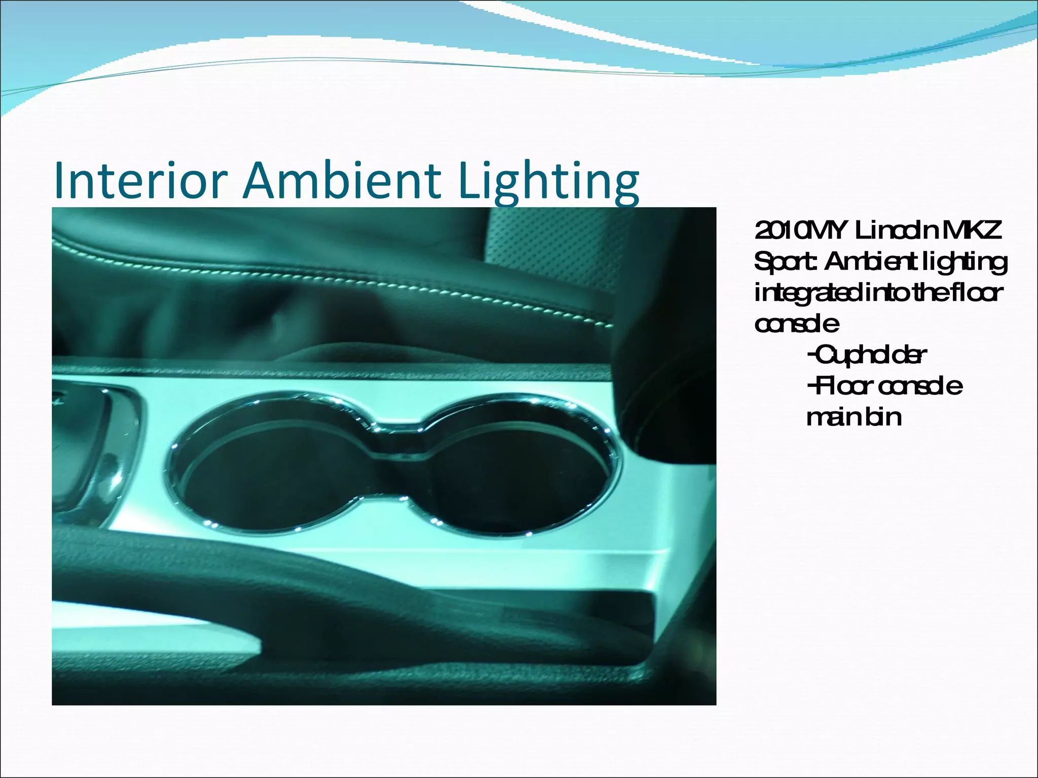Interior Ambient Lighting 2010MY Lincoln MKZ Sport: Ambient lighting integrated into the floor console Cupholder Floor console main bin 