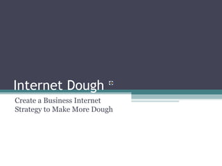 Internet Dough Create a Business Internet Strategy to Make More Dough 