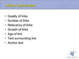 Offsite Optimization Quality of links Number of links Relevancy of links Growth of links Age of link Text surrounding link Anchor text 