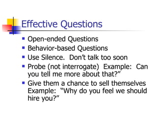 Effective Questions <ul><li>Open-ended Questions </li></ul><ul><li>Behavior-based Questions </li></ul><ul><li>Use Silence....