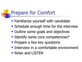 Prepare for Comfort <ul><li>Familiarize yourself with candidate </li></ul><ul><li>Schedule enough time for the interview <...