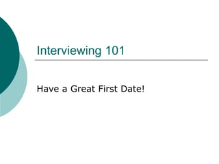 Interviewing 101 Have a Great First Date! 