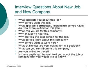 Interview Questions About New Job and New Company <ul><li>What interests you about this job?  </li></ul><ul><li>Why do you...