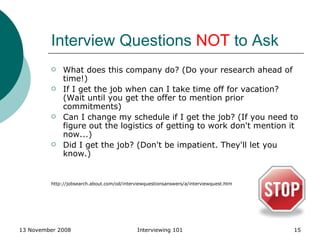 Interview Questions  NOT  to Ask <ul><li>What does this company do? (Do your research ahead of time!)  </li></ul><ul><li>I...