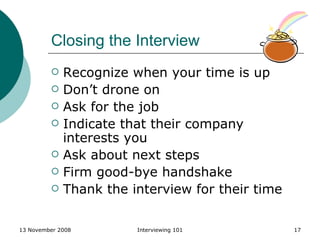 Closing the Interview <ul><li>Recognize when your time is up </li></ul><ul><li>Don’t drone on </li></ul><ul><li>Ask for th...