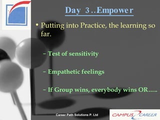 Day 3…Empower Putting into Practice, the learning so far. Test of sensitivity Empathetic feelings If Group wins, everybody wins OR….. 