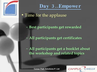 Day 3…Empower Time for the applause Best participants get rewarded All participants get certificates All participants get a booklet about the workshop and related topics 