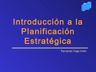 Introducción a la Planificación Estratégica Fernando Vega Holm 