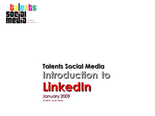 Talents Social Media   LinkedIn  January 2009   © Talents  Social  Media Introduction  to 