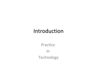 Introduction Practice  In  Technology 