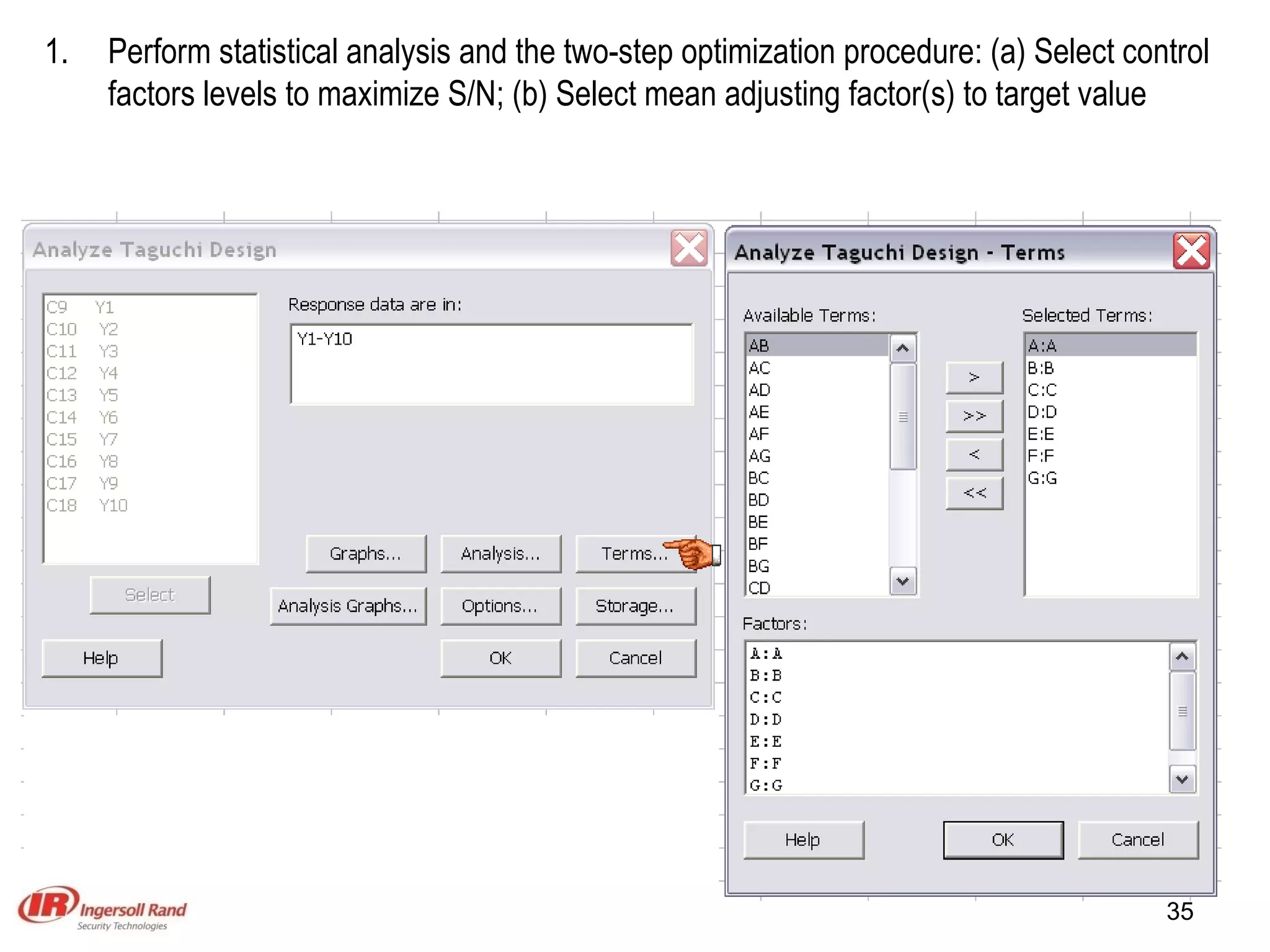 Perform statistical analysis and the two-step optimization procedure: (a) Select control factors levels to maximize S/N; (b) Select mean adjusting factor(s) to target value 