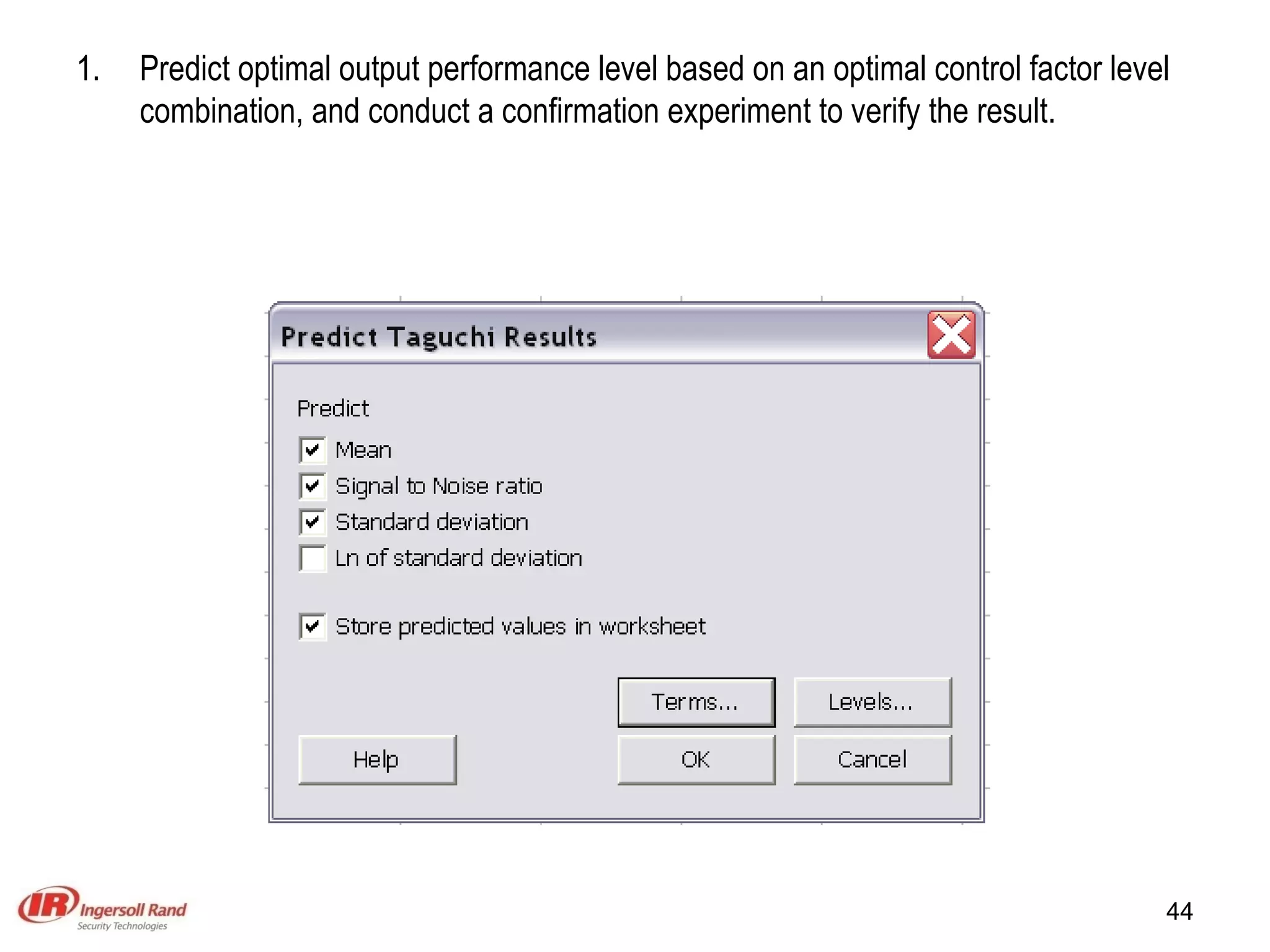 Predict optimal output performance level based on an optimal control factor level combination, and conduct a confirmation experiment to verify the result. 