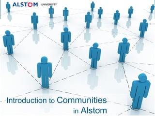 Introduction  to  Communities    in   Alstom UNIVERSITY 