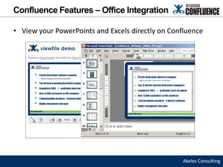 Confluence Features – Office Integration

• View your PowerPoints and Excels directly on Confluence




                                                  Akeles Consulting
 