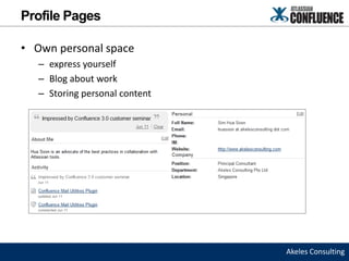Profile Pages

• Own personal space
   – express yourself
   – Blog about work
   – Storing personal content




                                Akeles Consulting
 