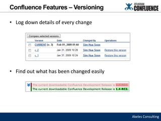 Confluence Features – Versioning

• Log down details of every change




• Find out what has been changed easily




                                          Akeles Consulting
 