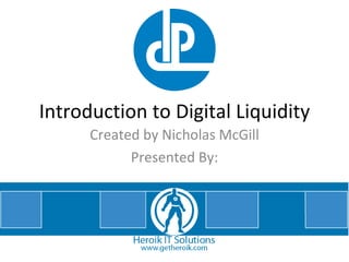 Introduction to Digital Liquidity Created by Nicholas McGill Presented By: 
