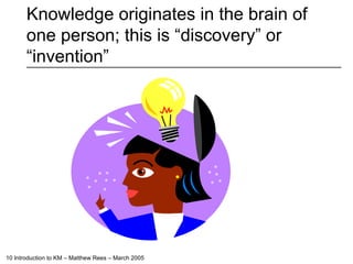 Knowledge originates in the brain of one person; this is “discovery” or “invention” 