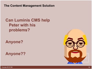 The Content Management Solution Can Luminis CMS help Peter with his problems? Anyone? Anyone?? 