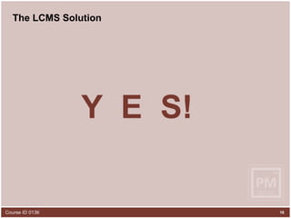 The LCMS Solution Y  E  S! 