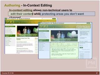 Authoring  - In-Context Editing In-context editing   allows non-technical users to  edit their content while protecting areas you don’t want changed 