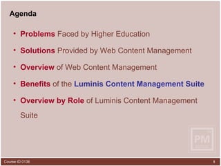 Agenda Problems  Faced by Higher Education Solutions  Provided by Web Content Management Overview   of   Web Content Management  Benefits  of the  Luminis Content Management Suite Overview by Role   of   Luminis Content Management Suite  