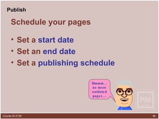 Publish Schedule your pages Set a  start date Set an  end date Set a  publishing schedule Hmmm…no more outdated pages… 