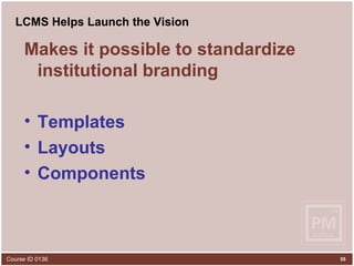 LCMS Helps Launch the Vision Makes it possible to standardize institutional branding Templates Layouts Components 