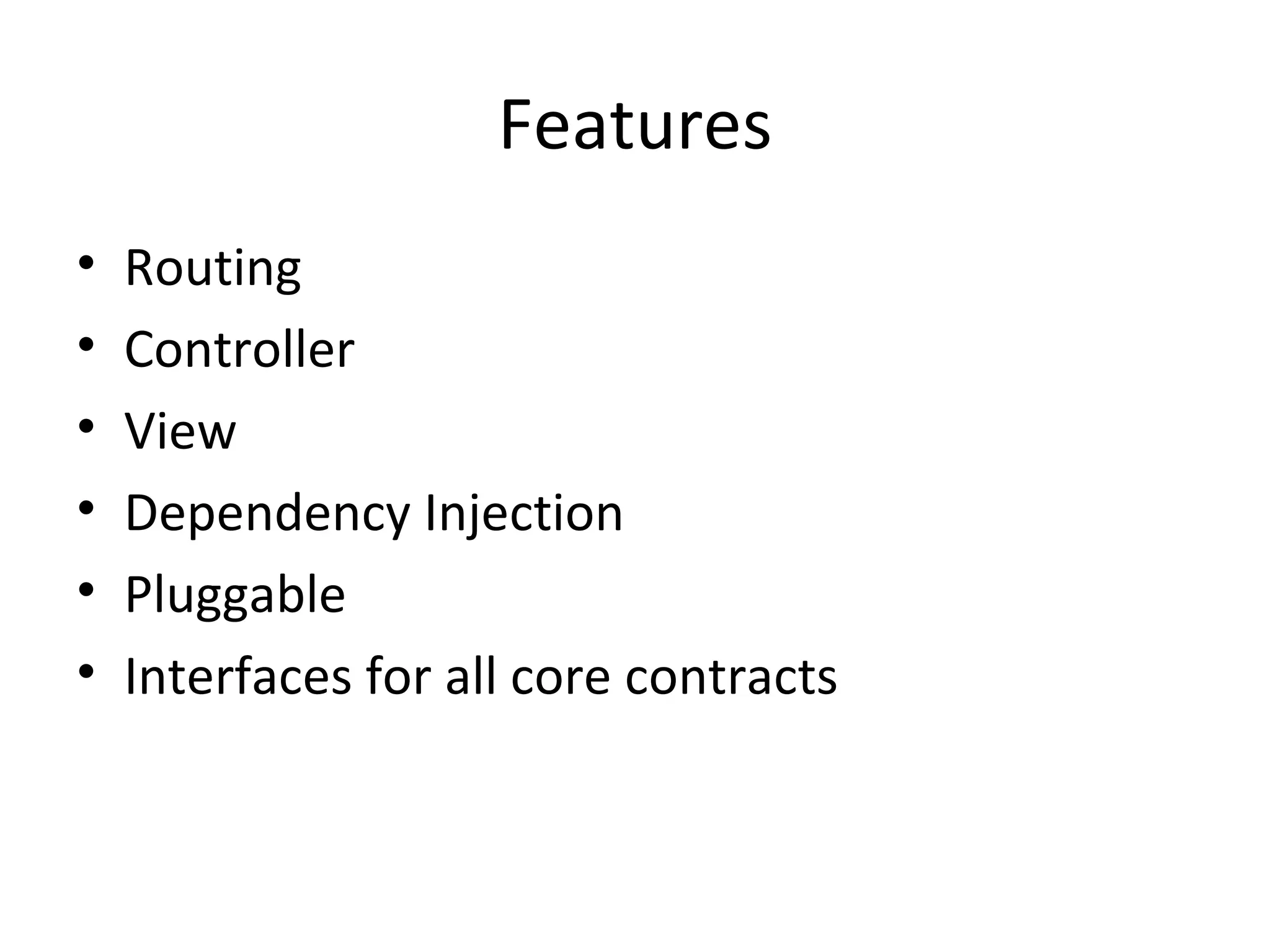 Features Routing Controller View Dependency Injection Pluggable Interfaces for all core contracts 