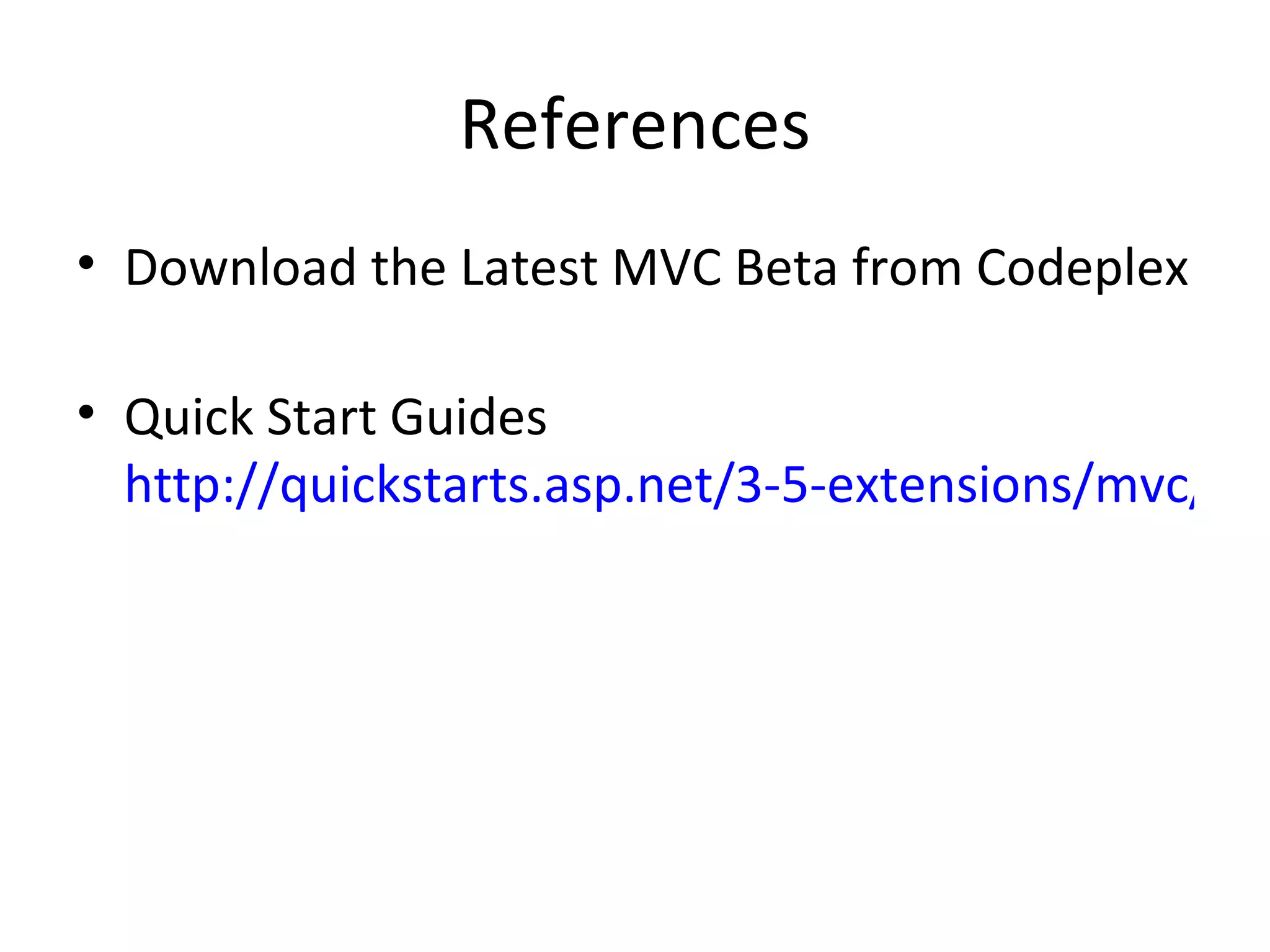 References Download the Latest MVC Beta from Codeplex Quick Start Guides http://quickstarts.asp.net/3-5-extensions/mvc/default.aspx 