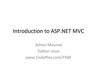 Introduction to ASP.NET MVC Adnan Masood Volkan Uzun www.CodePlex.com/YABE 