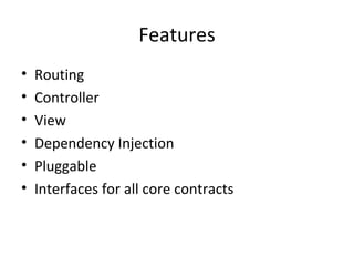 Features Routing Controller View Dependency Injection Pluggable Interfaces for all core contracts 