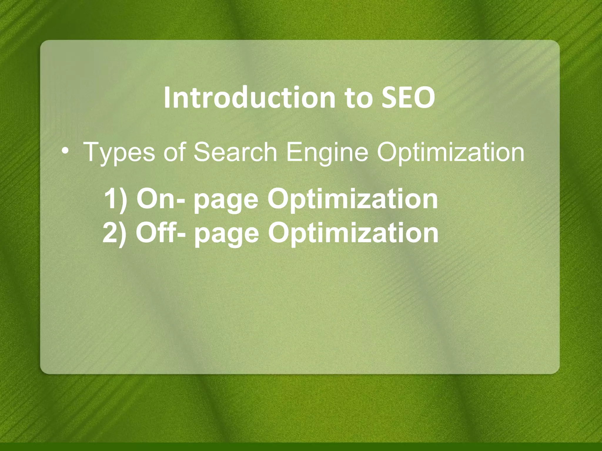 Introduction to SEO Types of Search Engine Optimization 1) On- page Optimization 2) Off- page Optimization 