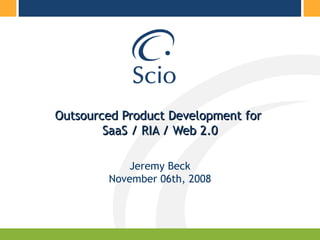 Outsourced Product Development for  SaaS / RIA / Web 2.0 Jeremy Beck November 06th, 2008 