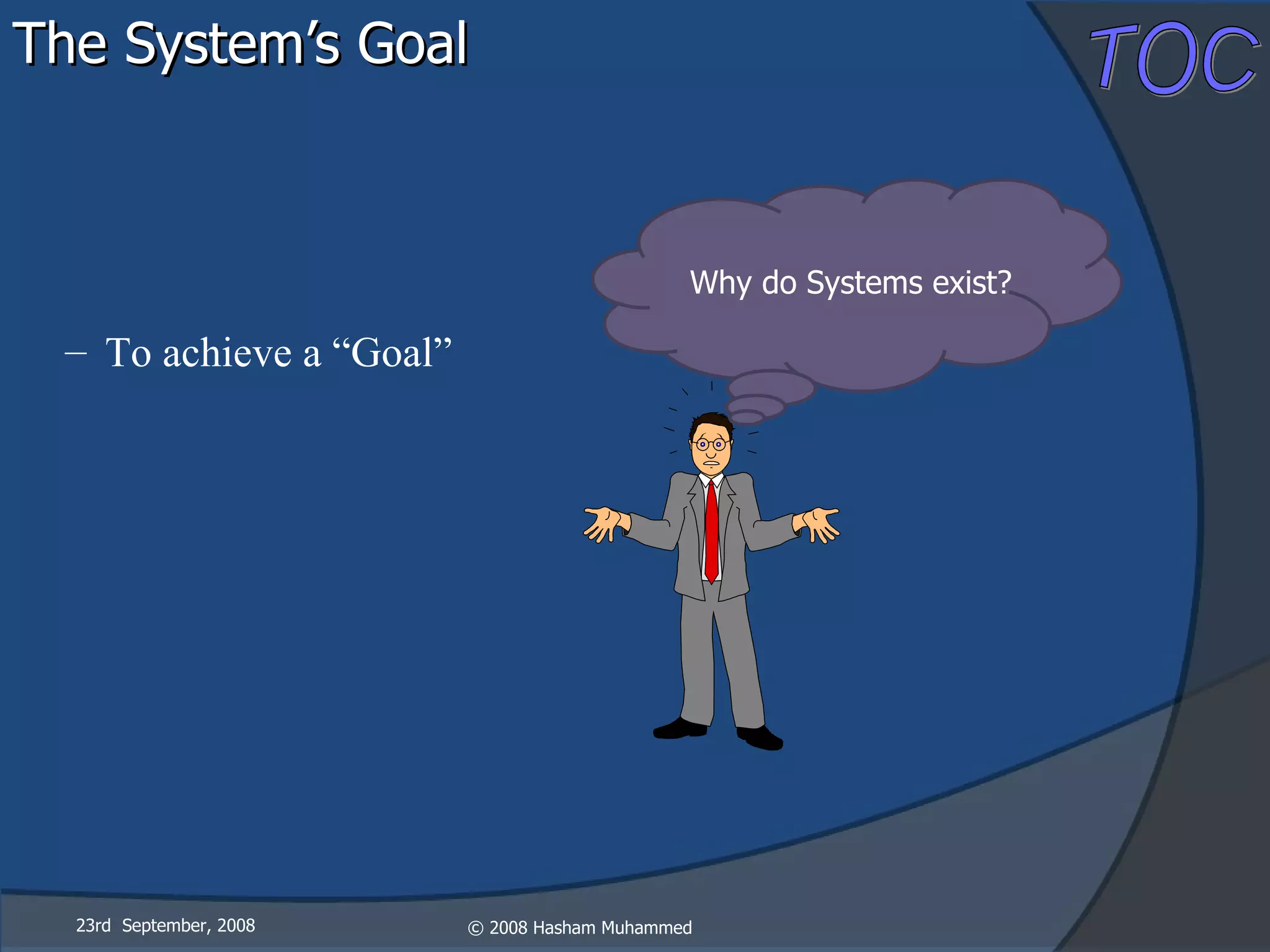 The System’s Goal 23rd  September, 2008 Why do Systems exist? To achieve a “Goal” 