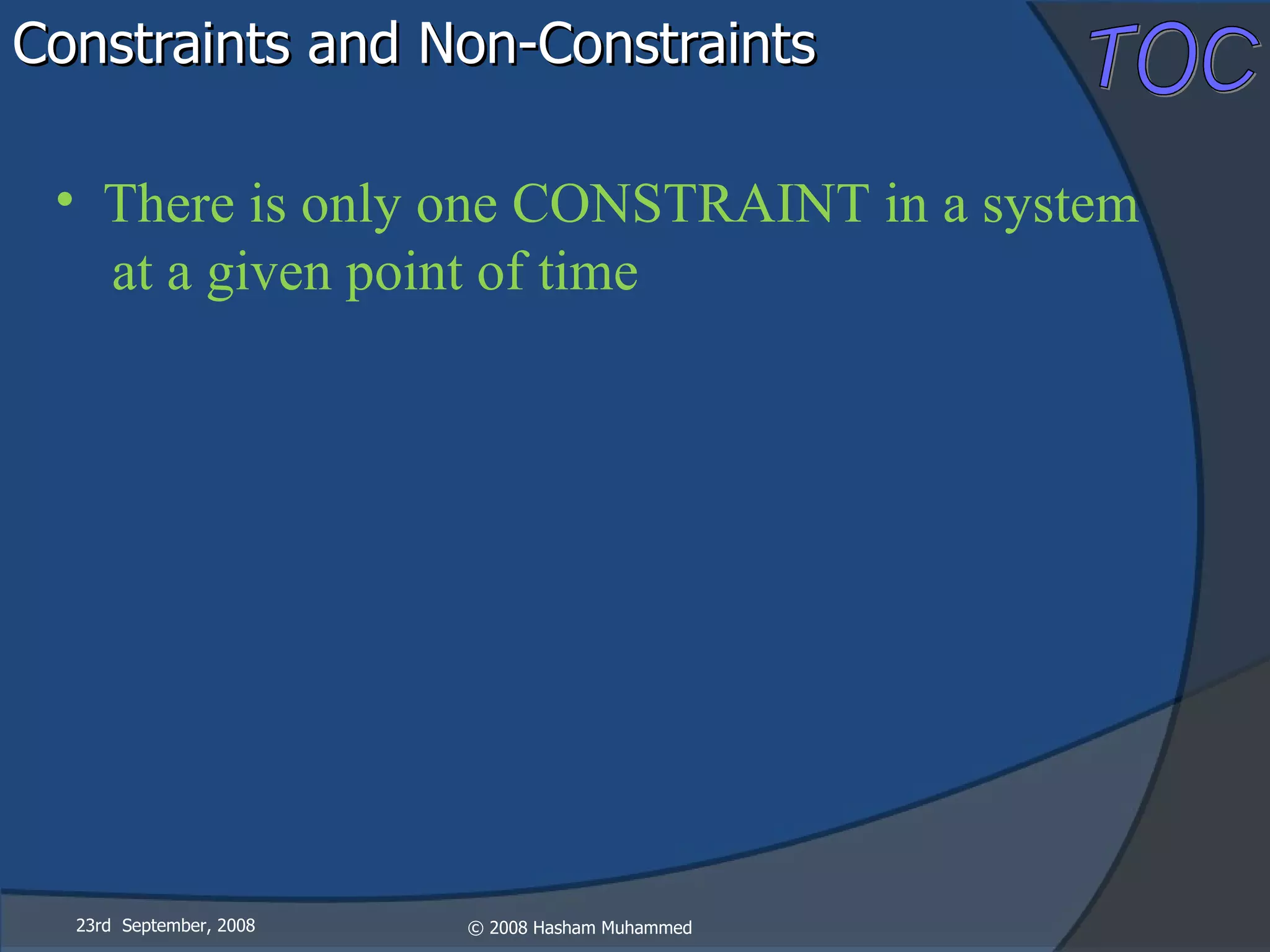Constraints and Non-Constraints 23rd  September, 2008 There is only one CONSTRAINT in a system at a given point of time   