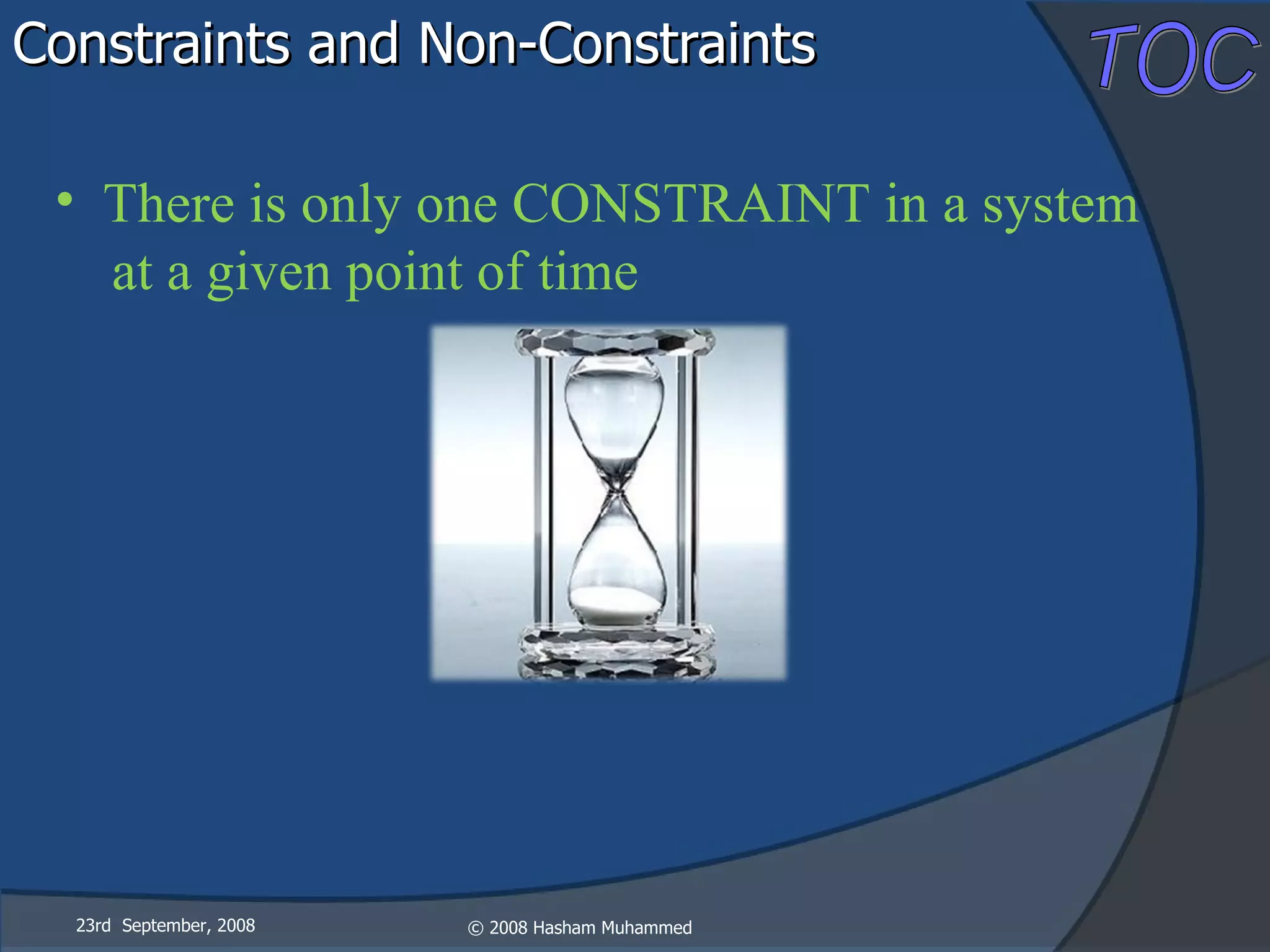 Constraints and Non-Constraints 23rd  September, 2008 There is only one CONSTRAINT in a system at a given point of time   
