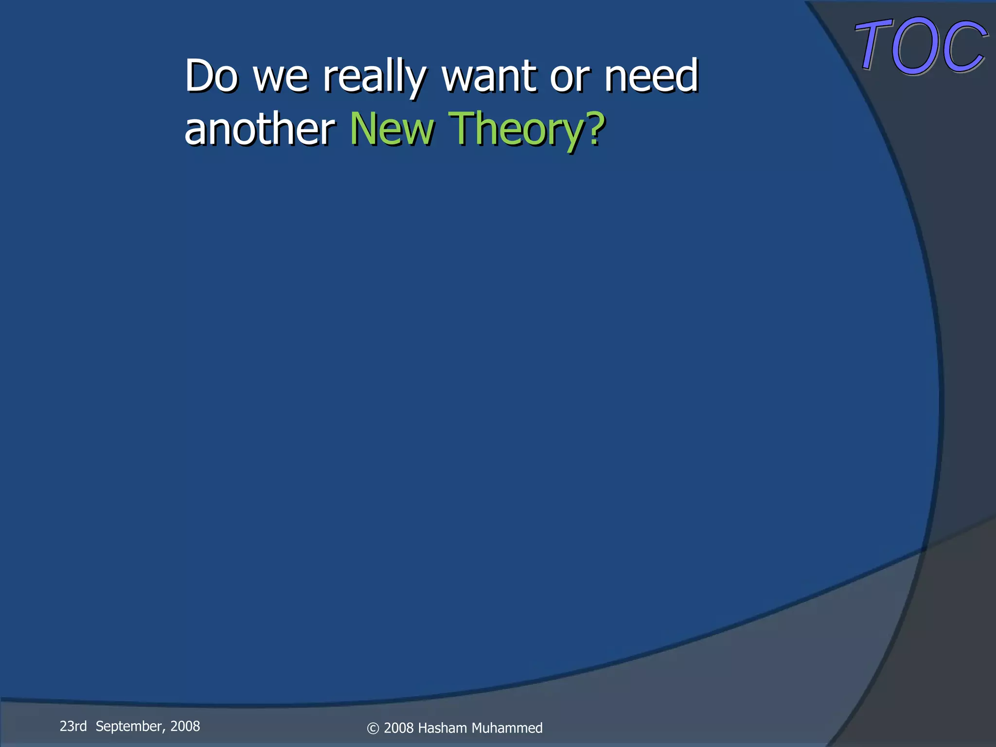 Do we really want or need  another  New Theory? 23rd  September, 2008 