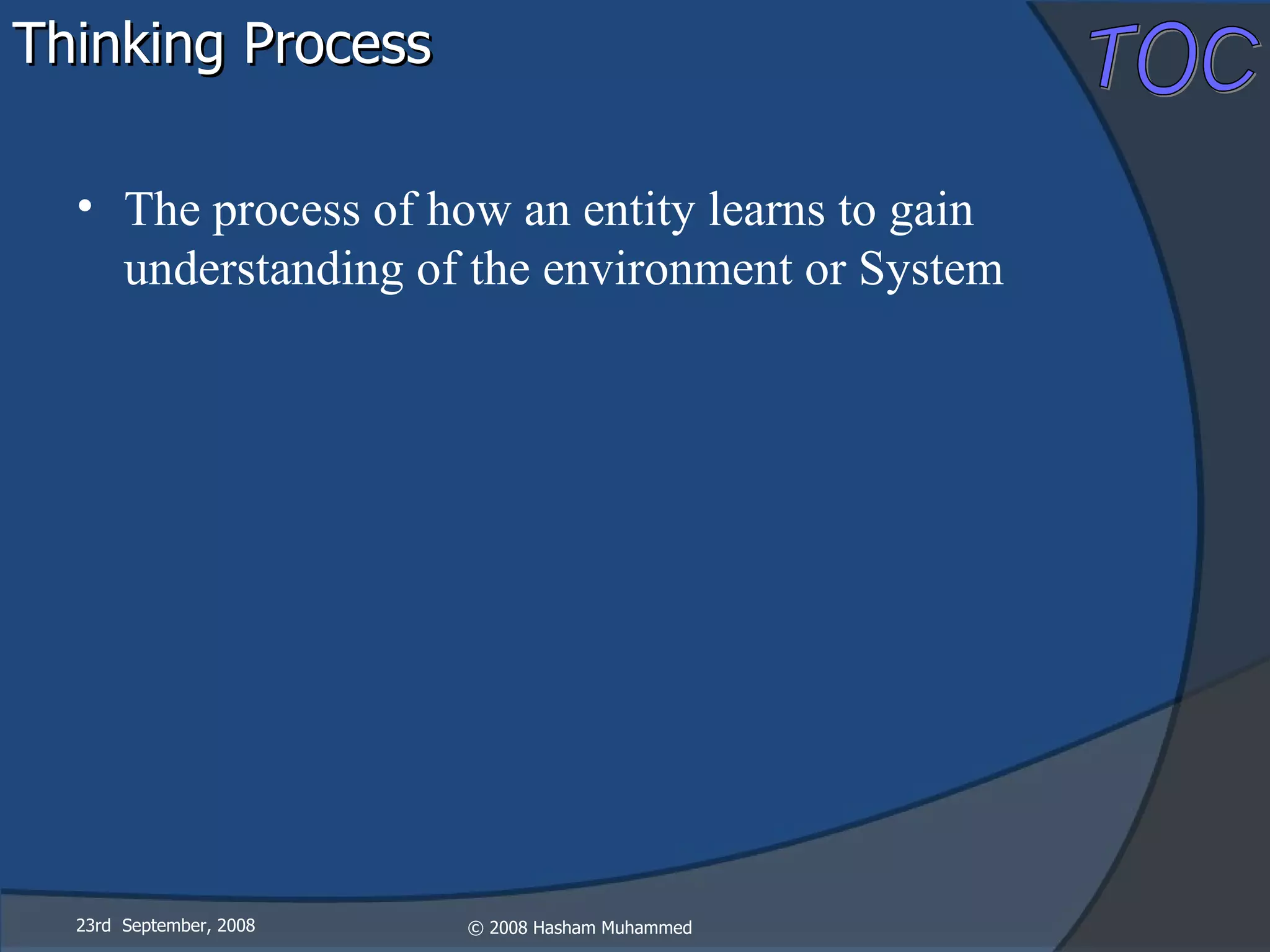 Thinking Process The process of how an entity learns to gain understanding of the environment or System 23rd  September, 2008 