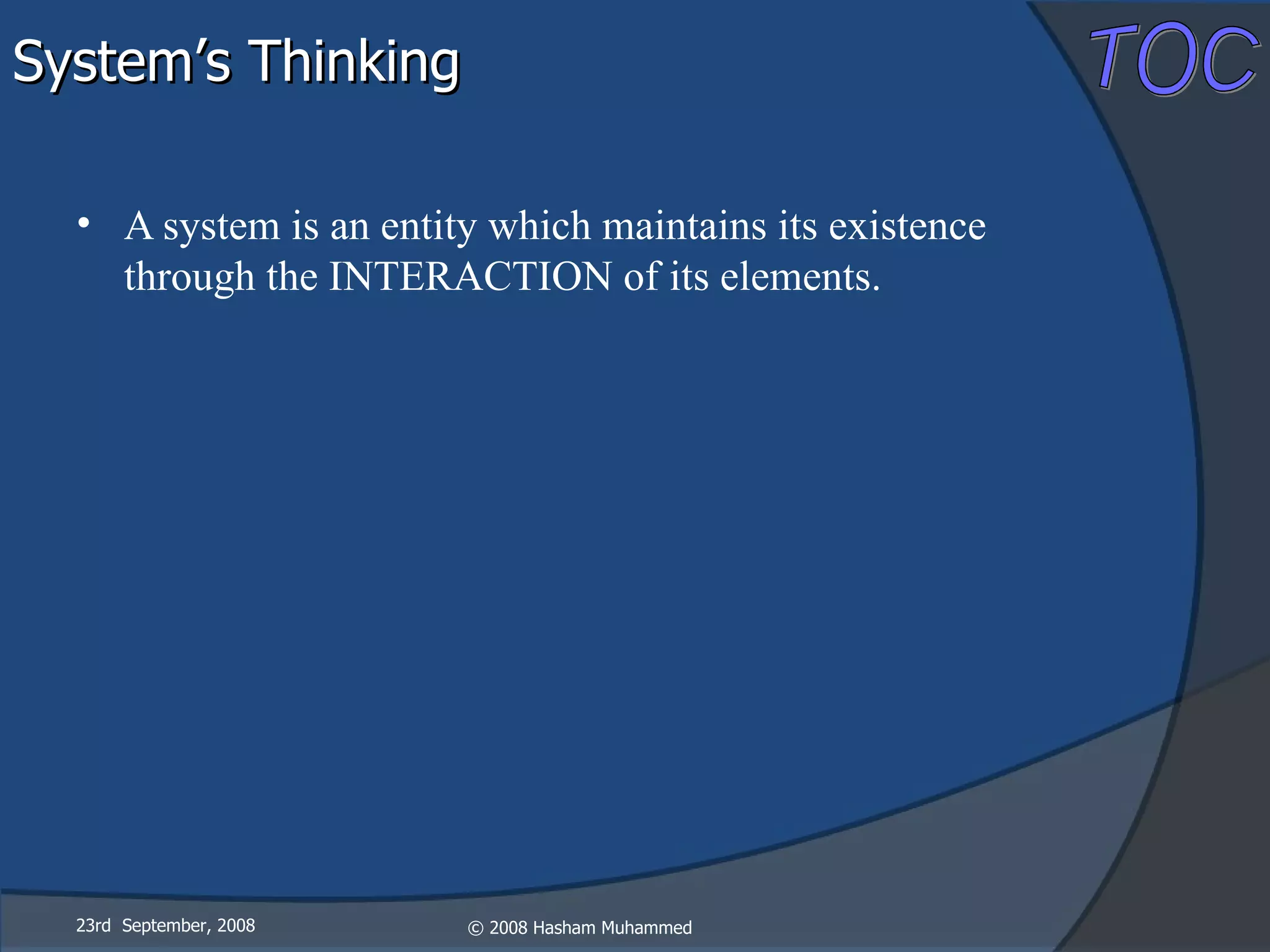 A system is an entity which maintains its existence through the INTERACTION of its elements.  System’s Thinking 23rd  September, 2008 