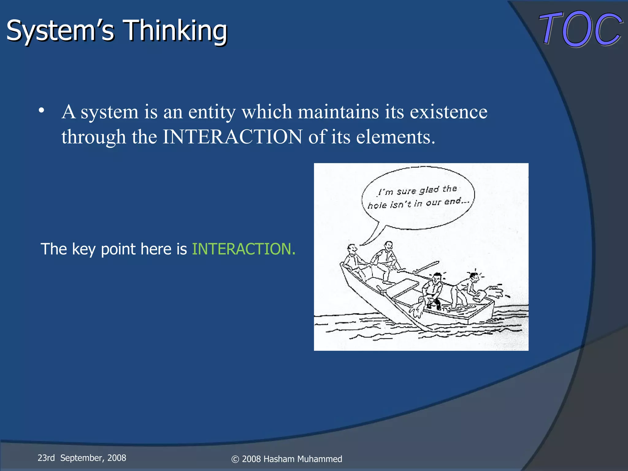 A system is an entity which maintains its existence through the INTERACTION of its elements.  23rd  September, 2008 The key point here is  INTERACTION. System’s Thinking 
